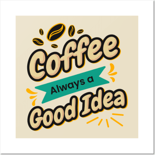 Coffee is always a good idea Posters and Art